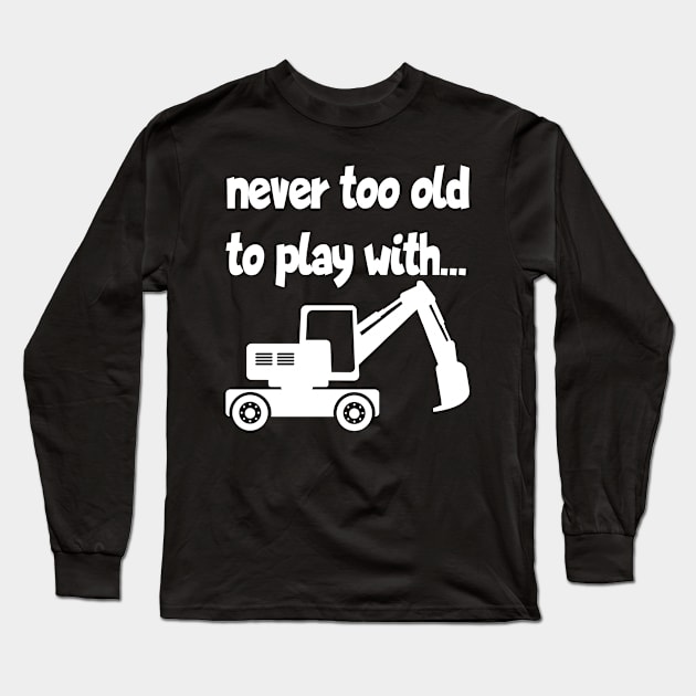 Excavator never too old to play with gift Long Sleeve T-Shirt by Littlelimehead